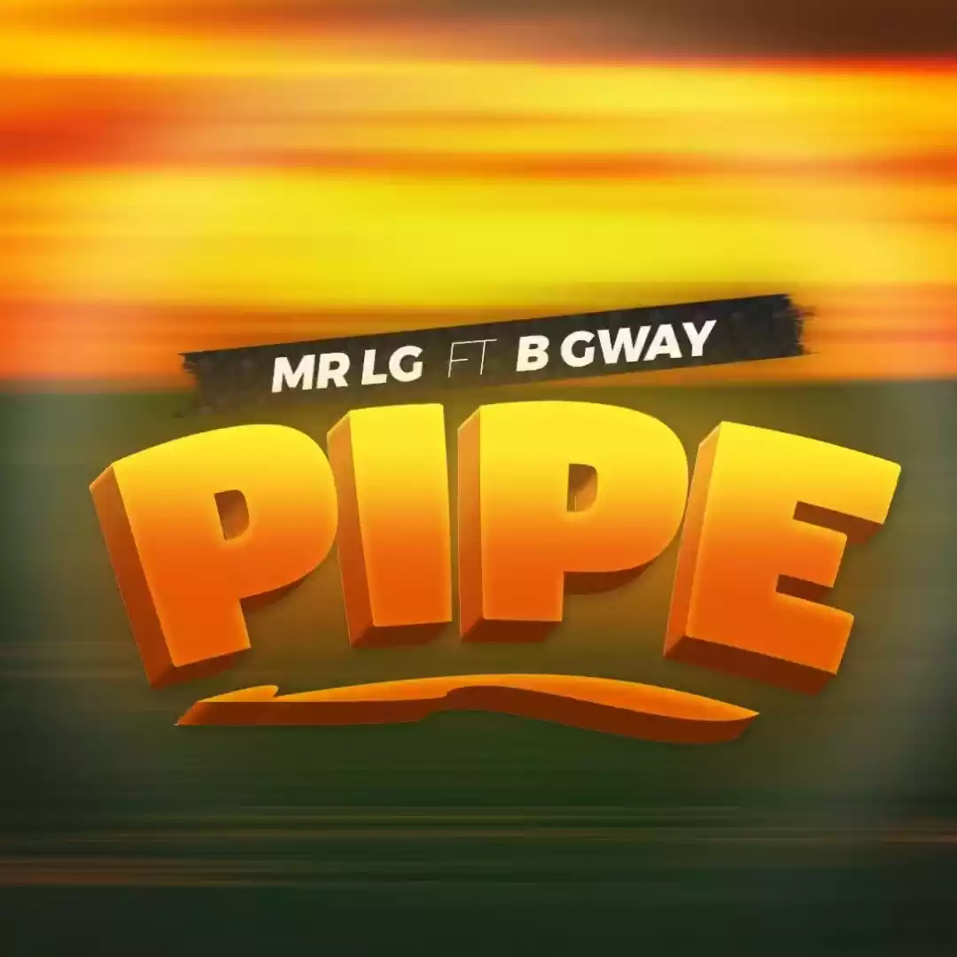 Mr LG ft B Gway - Pipe Mp3 Download